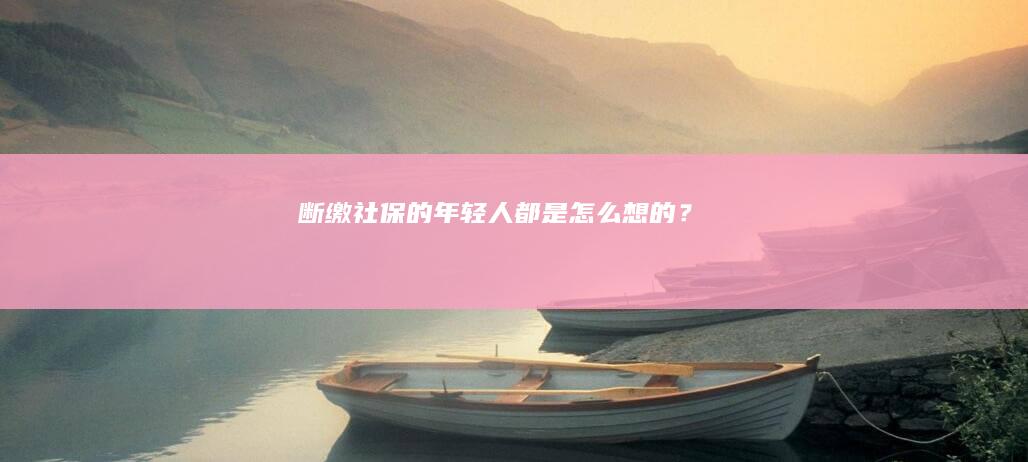 断缴社保的年轻人都是怎么想的？